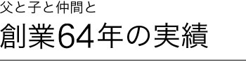 父と子と仲間と創業64年の実績